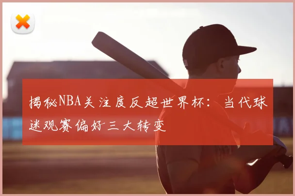 揭秘NBA关注度反超世界杯：当代球迷观赛偏好三大转变