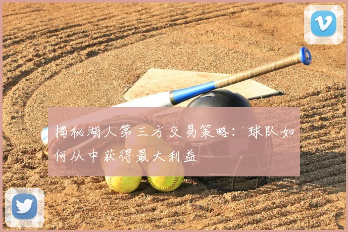 揭秘湖人第三方交易策略:球队如何从中获得最大利益